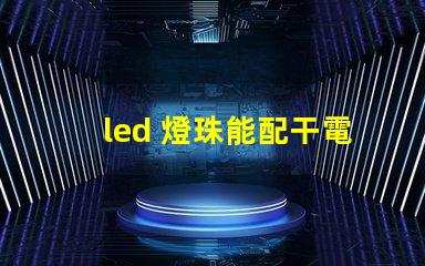 led 燈珠能配干電池嗎